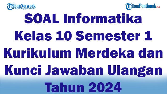 45-SOAL-Informatika-Kelas-10-Semester-1-Kurikulum-Merdeka-dan-Kunci-Jawaban-Ulangan-Tahun-2024.jpg