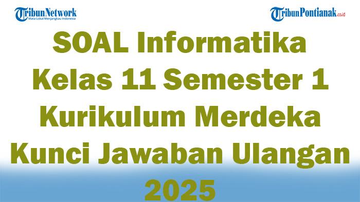 45 SOAL Informatika Kelas 11 Semester 1 Kurikulum Merdeka Kunci Jawaban Ulangan 2025