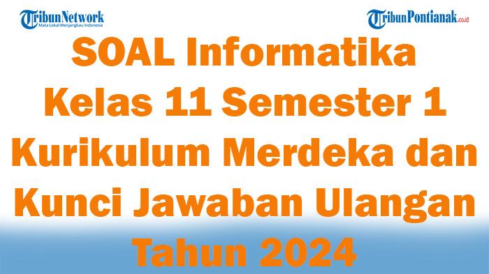 45 SOAL Informatika Kelas 11 Semester 1 Kurikulum Merdeka dan Kunci Jawaban Ulangan Tahun 2024