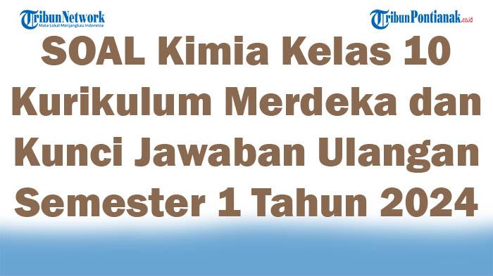 45-SOAL-Kimia-Kelas-10-Kurikulum-Merdeka-dan-Kunci-Jawaban-Ulangan-Semester-1-Tahun-2024.jpg