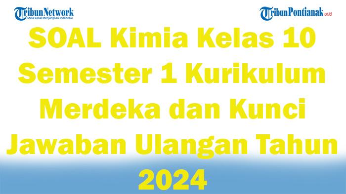 45-SOAL-Kimia-Kelas-10-Semester-1-Kurikulum-Merdeka-dan-Kunci-Jawaban-Ulangan-Tahun-2024.jpg