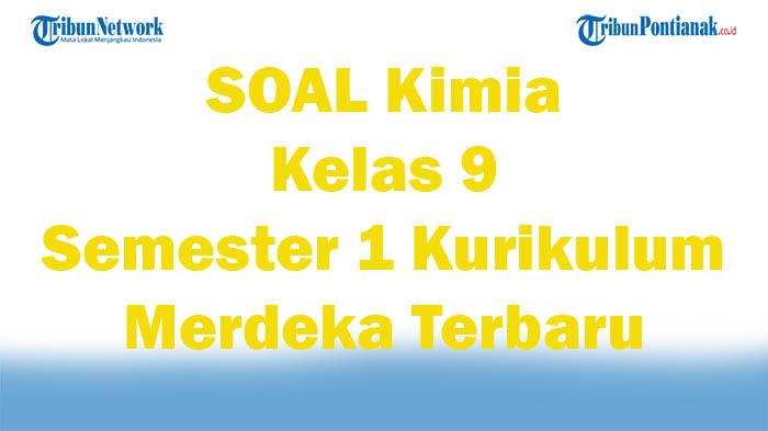 45-SOAL-Kimia-Kelas-9-Semester-1-Kurikulum-Merdeka-Terbaru-Kunci-Jawaban-PTS-PAS-UAS.jpg