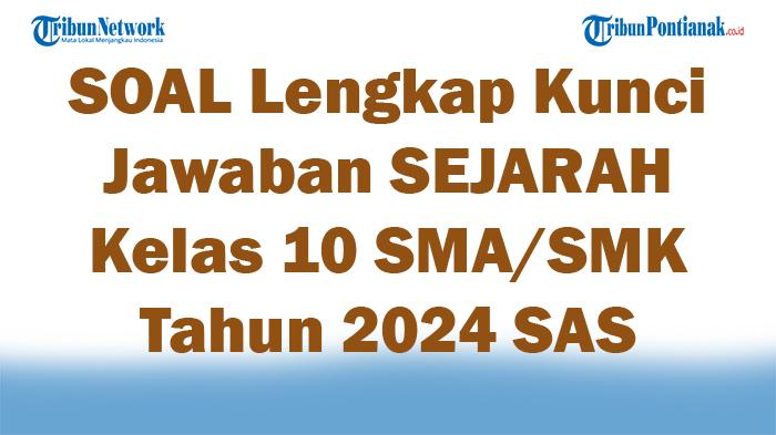 45-SOAL-Lengkap-Kunci-Jawaban-SEJARAH-Kelas-10-SMASMK-Tahun-2024-SAS-Kenaikan-Kelas.jpg
