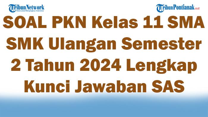 45-SOAL-PKN-Kelas-11-SMA-SMK-Ulangan-Semester-2-Tahun-2024-Lengkap-Kunci-Jawaban-SAS.jpg