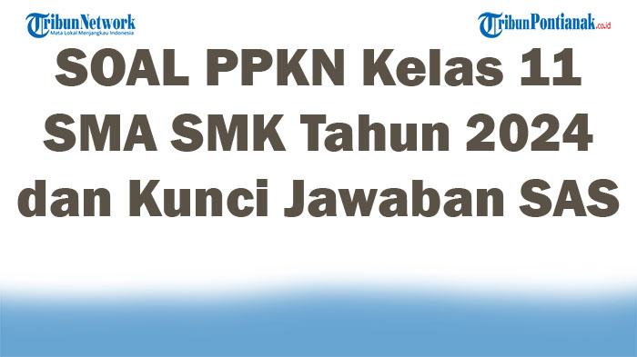 45-SOAL-PPKN-Kelas-11-SMA-SMK-Tahun-2024-dan-Kunci-Jawaban-SAS.jpg