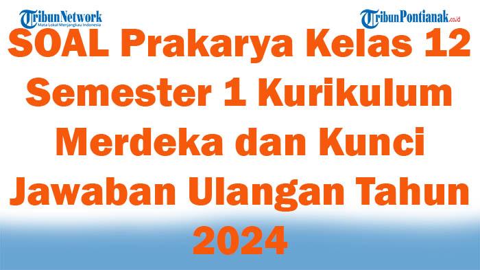 45-SOAL-Prakarya-Kelas-12-Semester-1-Kurikulum-Merdeka-dan-Kunci-Jawaban-Ulangan-Tahun-2024.jpg