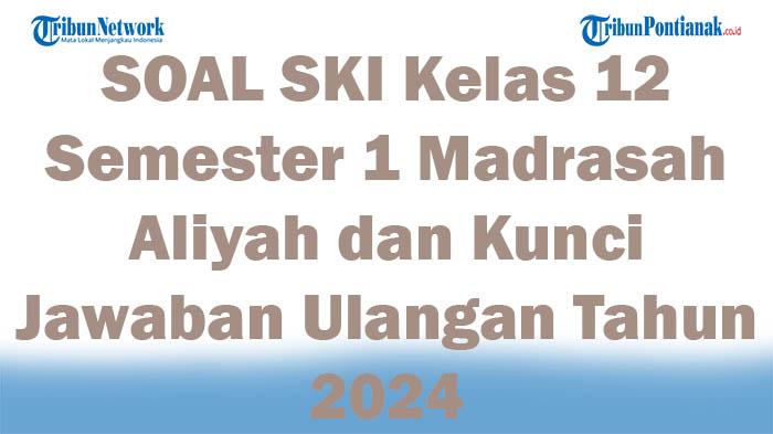 45-SOAL-SKI-Kelas-12-Semester-1-Madrasah-Aliyah-dan-Kunci-Jawaban-Ulangan-Tahun-2024.jpg
