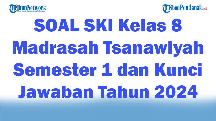45-SOAL-SKI-Kelas-8-Madrasah-Tsanawiyah-Semester-1-dan-Kunci-Jawaban-Tahun-2024.jpg