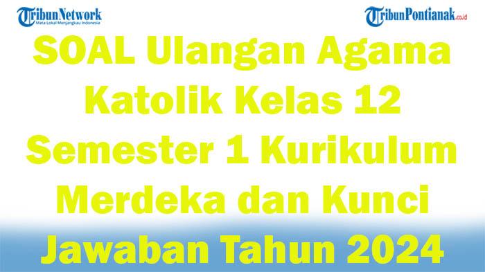 45-SOAL-Ulangan-Agama-Katolik-Kelas-12-Semester-1-Kurikulum-Merdeka-dan-Kunci-Jawaban-Tahun-2024.jpg