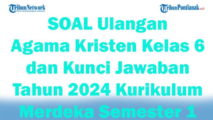 45-SOAL-Ulangan-Agama-Kristen-Kelas-6-dan-Kunci-Jawaban-Tahun-2024-Kurikulum-Merdeka-Semester-1.jpg
