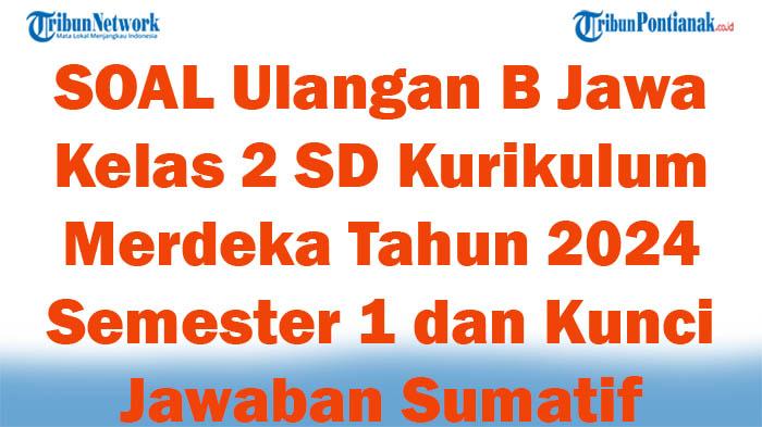 45 SOAL Ulangan B Jawa Kelas 2 SD Kurikulum Merdeka Tahun 2024 Semester 1 dan Kunci Jawaban Sumatif
