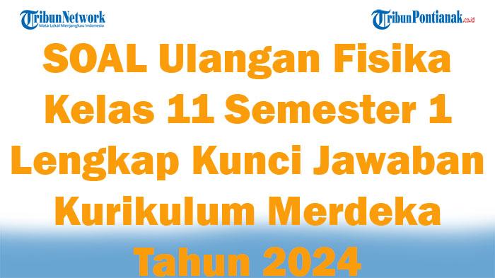 45-SOAL-Ulangan-Fisika-Kelas-11-Semester-1-Lengkap-Kunci-Jawaban-Kurikulum-Merdeka-Tahun-2024.jpg