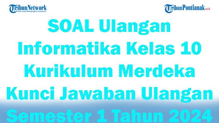 45 SOAL Ulangan Informatika Kelas 10 Kurikulum Merdeka Kunci Jawaban Ulangan Semester 1 Tahun 2024