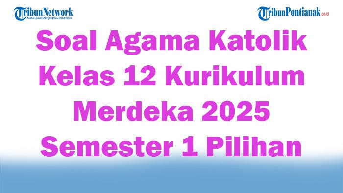 45-Soal-Agama-Katolik-Kelas-12-Kurikulum-Merdeka-2025-Semester-1-Pilihan-Ganda.jpg