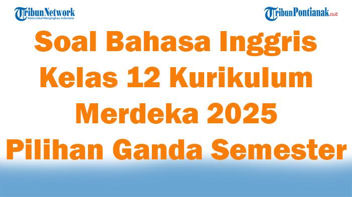 45-Soal-Bahasa-Inggris-Kelas-12-Kurikulum-Merdeka-2025-Pilihan-Ganda-Semester-1-Terbaru.jpg