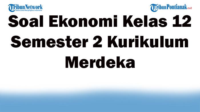 45-Soal-Ekonomi-Kelas-12-Semester-2-Kurikulum-Merdeka-Pilihan-Ganda-Beserta-Kunci-Jawaban-Terbaru.jpg