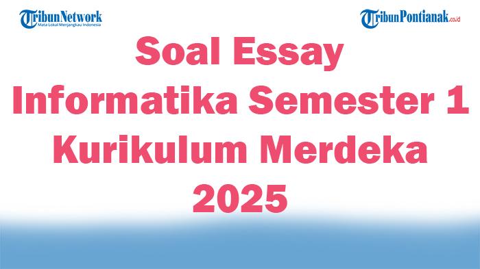 45-Soal-Essay-Informatika-Semester-1-Kurikulum-Merdeka-2025-dan-Kunci-Jawaban-Ujian.jpg