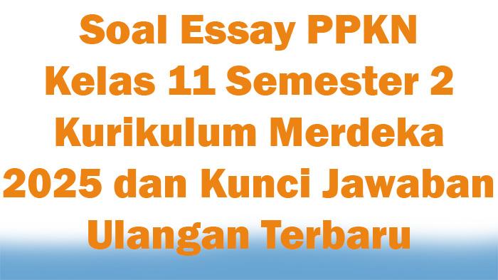 45-Soal-Essay-PPKN-Kelas-11-Semester-2-Kurikulum-Merdeka-2025-dan-Kunci-Jawaban-Ulangan-Terbaru.jpg