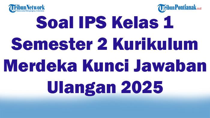 45 Soal IPS Kelas 1 Semester 2 Kurikulum Merdeka Kunci Jawaban Ulangan 2025