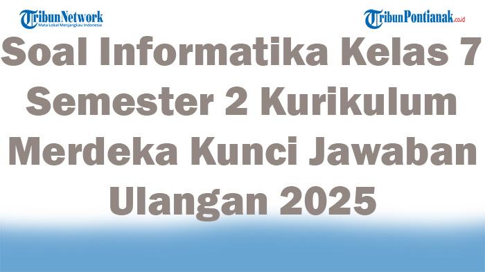 45 Soal Informatika Kelas 7 Semester 2 Kurikulum Merdeka Kunci Jawaban Ulangan 2025