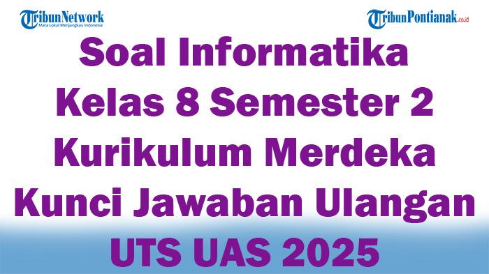 45 Soal Informatika Kelas 8 Semester 2 Kurikulum Merdeka Kunci Jawaban Ulangan UTS UAS 2025