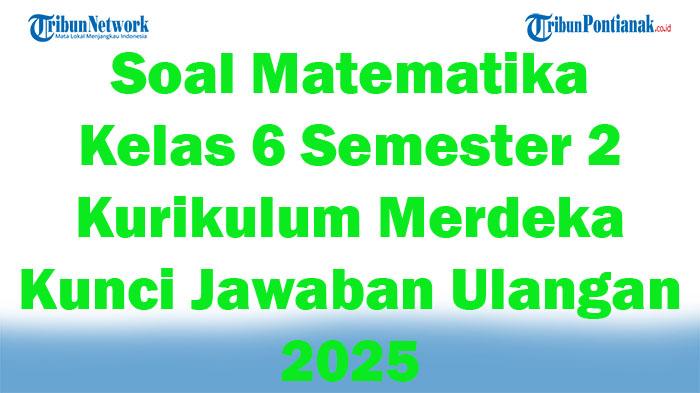 45-Soal-Matematika-Kelas-6-Semester-2-Kurikulum-Merdeka-Kunci-Jawaban-Ulangan-2025.jpg