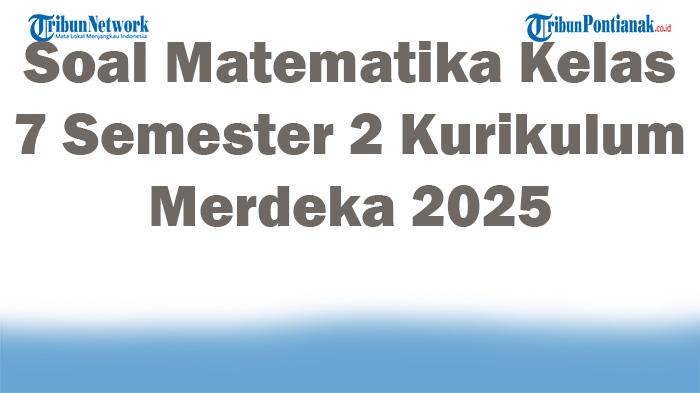 45-Soal-Matematika-Kelas-7-Semester-2-Kurikulum-Merdeka-2025-Pilihan-Ganda-Kunci-Jawaban-Terbaru.jpg