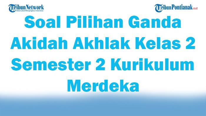 45-Soal-Pilihan-Ganda-Akidah-Akhlak-Kelas-2-Semester-2-Kurikulum-Merdeka-Lengkap-Kunci-Jawaban.jpg