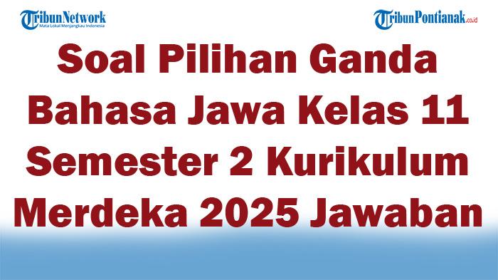 45 Soal Pilihan Ganda Bahasa Jawa Kelas 11 Semester 2 Kurikulum Merdeka 2025 dan Jawaban Ulangan