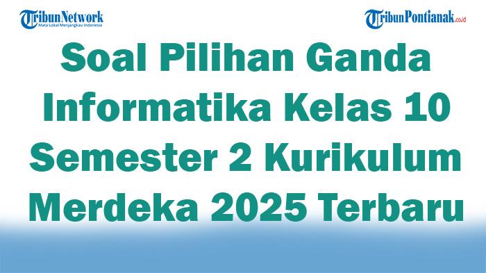 45 Soal Pilihan Ganda Informatika Kelas 10 Semester 2 Kurikulum Merdeka 2025 Terbaru dengan Jawaban