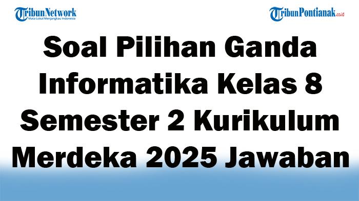 45-Soal-Pilihan-Ganda-Informatika-Kelas-8-Semester-2-Kurikulum-Merdeka-2025-dan-Kunci-Jawaban-Baru.jpg