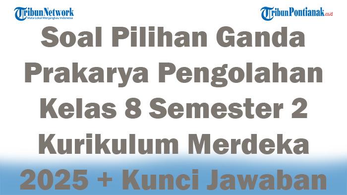 45-Soal-Pilihan-Ganda-Prakarya-Pengolahan-Kelas-8-Semester-2-Kurikulum-Merdeka-2025-Kunci-Jawaban.jpg