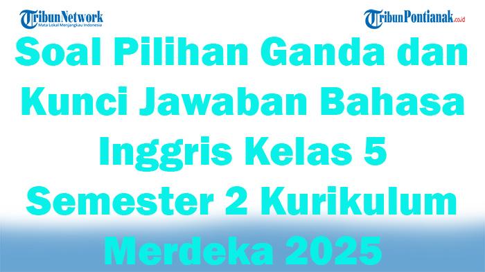 45-Soal-Pilihan-Ganda-dan-Kunci-Jawaban-Bahasa-Inggris-Kelas-5-Semester-2-Kurikulum-Merdeka-2025.jpg