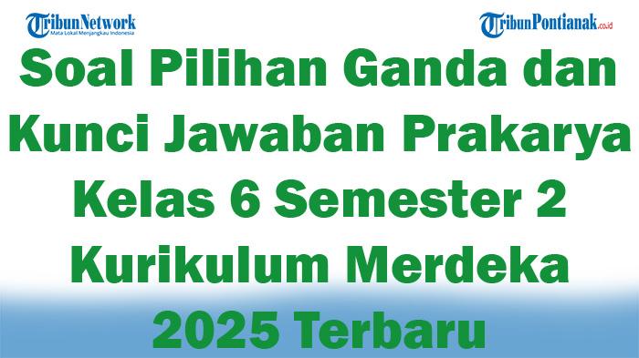 45-Soal-Pilihan-Ganda-dan-Kunci-Jawaban-Prakarya-Kelas-6-Semester-2-Kurikulum-Merdeka-2025-Terbaru.jpg