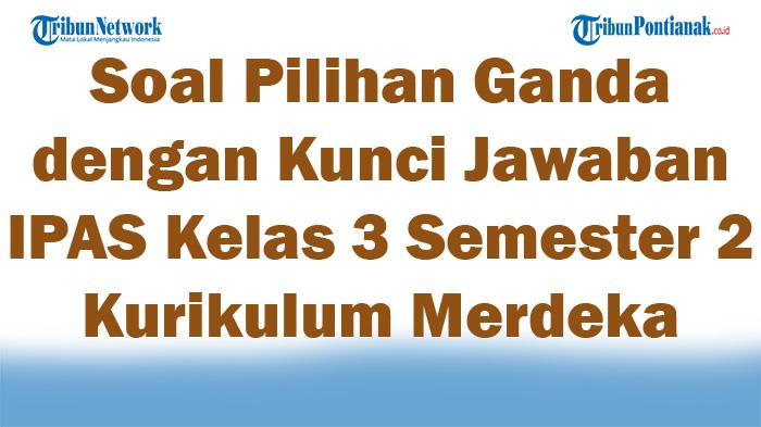 45-Soal-Pilihan-Ganda-dengan-Kunci-Jawaban-IPAS-Kelas-3-Semester-2-Kurikulum-Merdeka.jpg