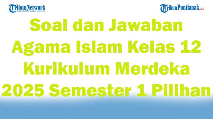45-Soal-dan-Jawaban-Agama-Islam-Kelas-12-Kurikulum-Merdeka-2025-Semester-1-Pilihan-Ganda.jpg