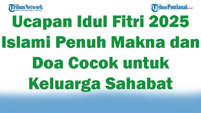 45-Ucapan-Idul-Fitri-2025-Islami-Penuh-Makna-dan-Doa-Cocok-untuk-Keluarga-Sahabat-dan-Media-Sosial.jpg