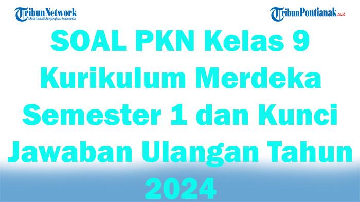 46 SOAL PKN Kelas 9 Kurikulum Merdeka Semester 1 dan Kunci Jawaban Ulangan Tahun 2024
