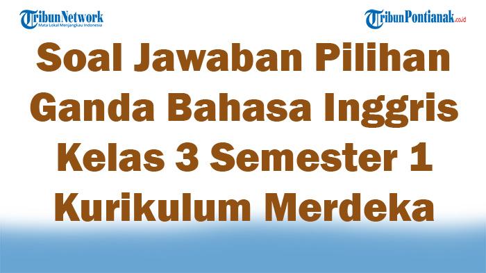 47 Soal Jawaban Pilihan Ganda Bahasa Inggris Kelas 3 Semester 1 Kurikulum Merdeka 2025