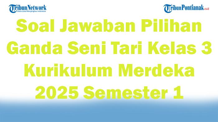 47 Soal Jawaban Pilihan Ganda Seni Tari Kelas 3 Kurikulum Merdeka 2025 Semester 1