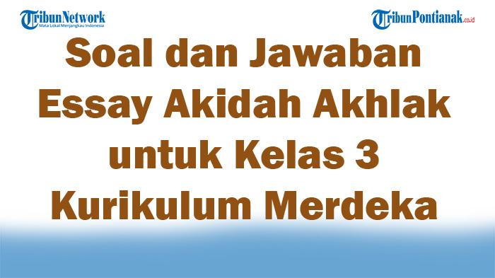 47 Soal dan Jawaban Essay Akidah Akhlak untuk Kelas 3 Kurikulum Merdeka Semester 1 2025