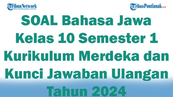 48 SOAL Bahasa Jawa Kelas 10 Semester 1 Kurikulum Merdeka dan Kunci Jawaban Ulangan Tahun 2024