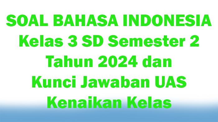 50-SOAL-BAHASA-INDONESIA-Kelas-3-SD-Semester-2-Tahun-2024-dan-Kunci-Jawaban-UAS-Kenaikan-Kelas.jpg