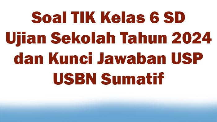 50-Soal-TIK-Kelas-6-SD-Ujian-Sekolah-Tahun-2024-dan-Kunci-Jawaban-USP-USBN-Sumatif.jpg
