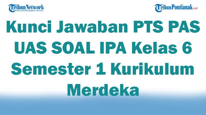 55 Kunci Jawaban PTS PAS UAS SOAL IPA Kelas 6 Semester 1 Kurikulum Merdeka