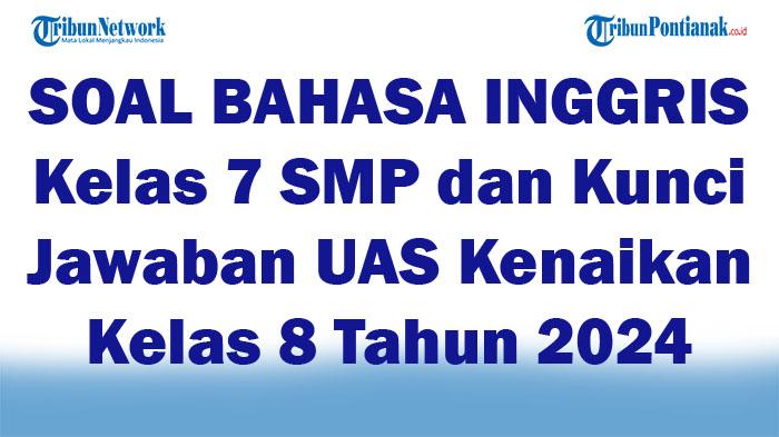 55-SOAL-BAHASA-INGGRIS-Kelas-7-SMP-dan-Kunci-Jawaban-UAS-Kenaikan-Kelas-8-Tahun-2024.jpg