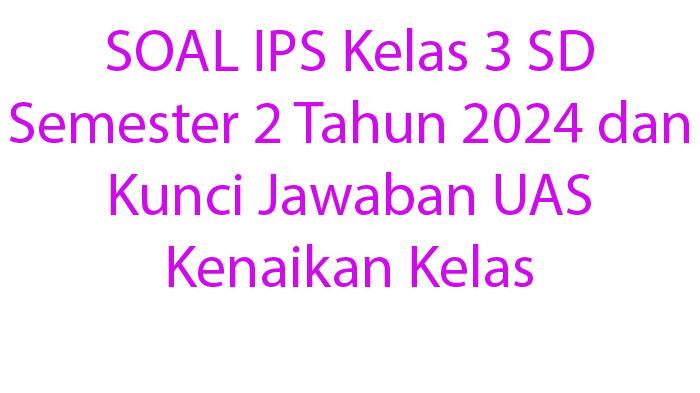 65-SOAL-IPS-Kelas-3-SD-Semester-2-Tahun-2024-dan-Kunci-Jawaban-UAS-Kenaikan-Kelas.jpg