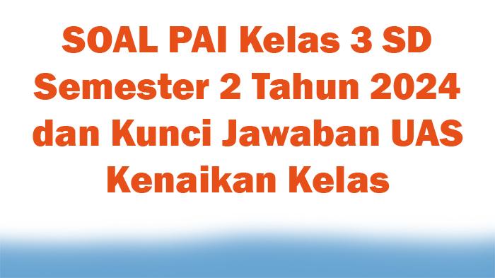 65-SOAL-PAI-Kelas-3-SD-Semester-2-Tahun-2024-dan-Kunci-Jawaban-UAS-Kenaikan-Kelas.jpg