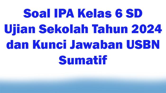 65-Soal-IPA-Kelas-6-SD-Ujian-Sekolah-Tahun-2024-dan-Kunci-Jawaban-USBN-Sumatif.jpg