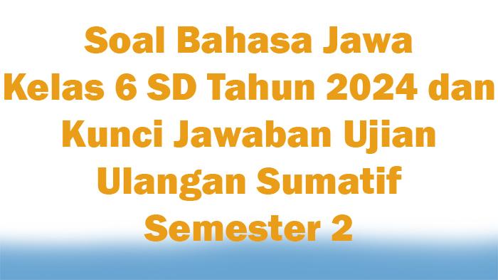75-Soal-Bahasa-Jawa-Kelas-6-SD-Tahun-2024-dan-Kunci-Jawaban-Ujian-Ulangan-Sumatif-Semester-2.jpg